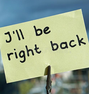 I\'ll be right back